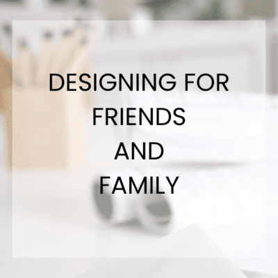 Designing for Friends and Family