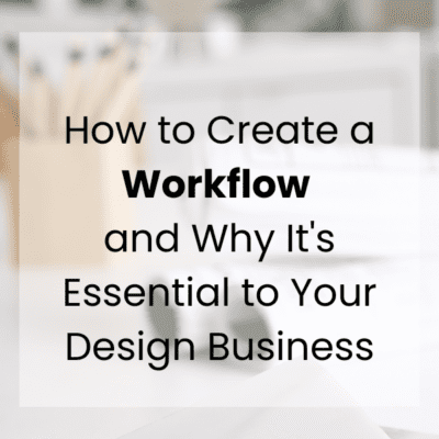 How to Create a Workflow and Why It’s Essential to Your Design Business